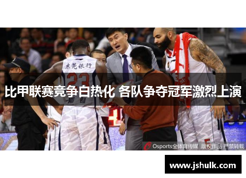 比甲联赛竞争白热化 各队争夺冠军激烈上演