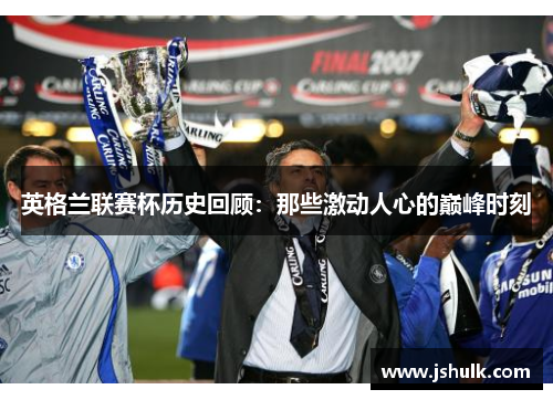 英格兰联赛杯历史回顾：那些激动人心的巅峰时刻