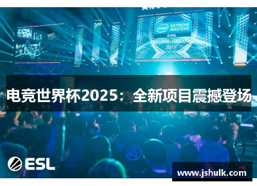 电竞世界杯2025：全新项目震撼登场