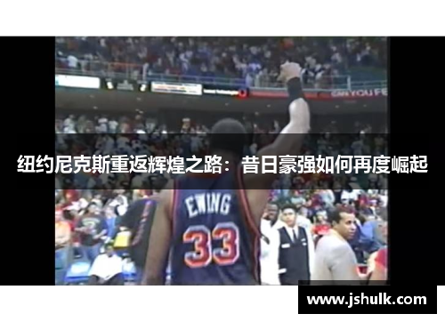 纽约尼克斯重返辉煌之路：昔日豪强如何再度崛起