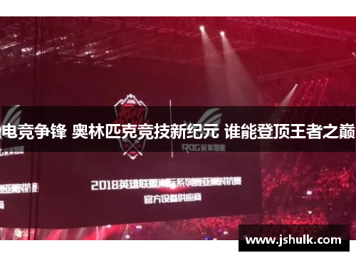 电竞争锋 奥林匹克竞技新纪元 谁能登顶王者之巅