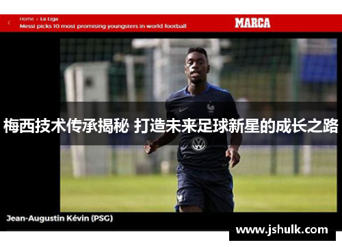 梅西技术传承揭秘 打造未来足球新星的成长之路